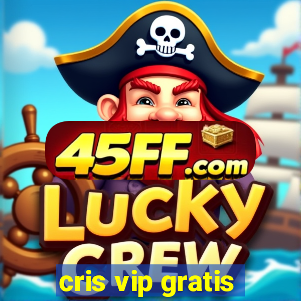 cris vip gratis